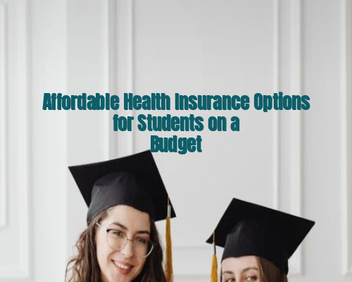 Affordable Health Insurance Options for Students on a Budget