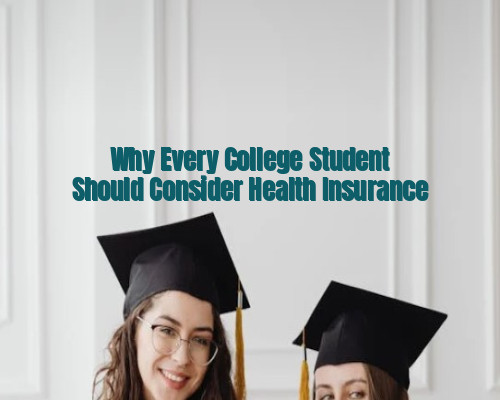 Why Every College Student Should Consider Health Insurance