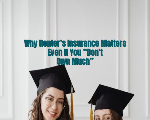 Why Renter’s Insurance Matters Even If You “Don’t Own Much”